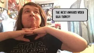 The Next Awkward Video Q&A thingy!