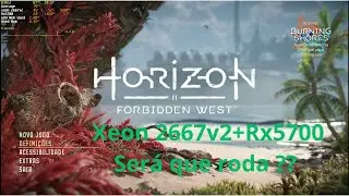 Xeon 2667v2+Rx5700 rodando Horizon Forbidden West!! Será que roda ????