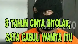 8 TAHUN CINTA DITOLAK, SAYA CABULI WANITA ITU - BEDAH KASUS 13 DES 17