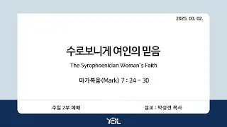 예일교회_yeil 2025.03.02. 강단 2부 메세지[통역] “수로보니게 여인의 믿음”