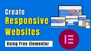 How To Create Responsive (Mobile Friendly) Websites Using The Free Elementor Page Builder