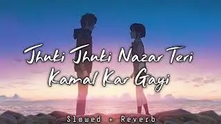 JHNKI JHNKI NAZAR TERI KAMAL KAR GAYI LOVE LO-FI SONG SLOWED REVERB