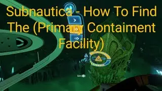 Subnautica - How To Find The (Primary Contaiment Facility)