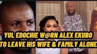 YUL EDOCHIE W@RN ALEX EKUBO LEAVE MY WIFE & FAMILY ALONE