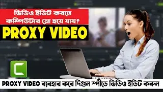 How to Use Proxy Video and Smooth Video Editing With Camtasia 2021 in Bangla Tutorial