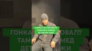 ТАМАЕВ И АХМЕД ДЕТЕКТОР ЛЖИ! ГОНКА ПОСТАНОВА??! 