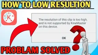 The Resolution of This Clip is too high And is Not Supported by Kinemaster | Problam Solved 100%🔥