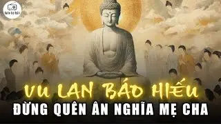 Ngày Vu Lan Báo Hiếu - Đạo Hiếu Theo Lời Phật Dạy