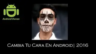 Cambia Tu Cara En Android | 2016
