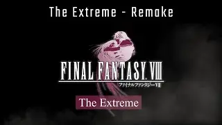 Final Fantasy VIII - The Extreme [Remake]