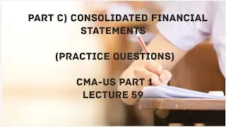 Part C) Consolidated Financial Statements (Practice Questions) | CMA (US)-PART 1 Lec 59