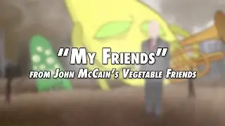 My Friends (Song from John McCain’s Vegetable Friends)