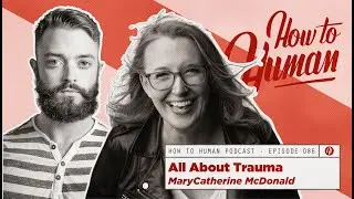 All About Trauma with MC McDonald | How To Human Ep86
