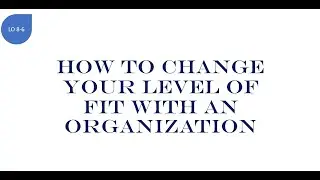 8-6 How to Change Your Level of Fit within an organization