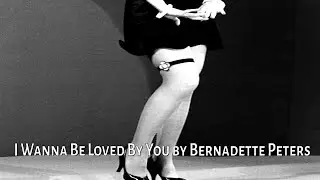 I Wanna Be Loved By You by Bernadette Peters
