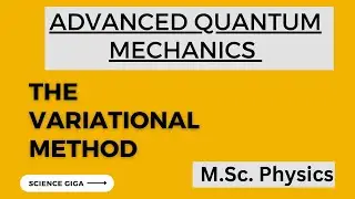 The Variational Method (Rayleigh Ritz Method) | Advanced Quantum Mechanics| M.Sc. Physics