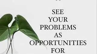 SEE YOUR PROBLEMS AS OPPORTUNITIES FOR MIRACLES!