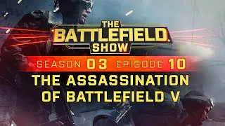 The Battlefield Show S3E10: The Assassination of BFV