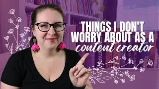 Things I Don't Worry About As A (Booktube) Content Creator