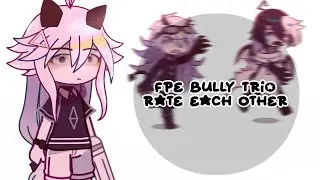 ˙ ◌「📄」,, FPE Bully Trio Rate Each Other | Gacha x FPE | not.rilynn_