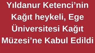 Yıldanur Ketenci'nin Heykeli, Ege Üniversitesi Kağıt Müzesi'ne kabul edildi