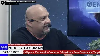 SpaceCom 2025 ENSCO INSIGHTS The Space Intel Report: Interview with Titans Space CEO Neal S. Lachman