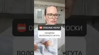 📛ОПАСНЫЕ НОСКИ. СИНДРОМ ВОЛОСЯНОГО ЖГУТА
