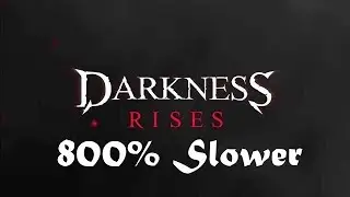 Darkness Rises 800% Slower