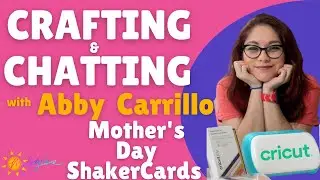 Crafting and Chatting with Abby Carrillo | Mother's Day Shaker Cards