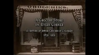 A Grocery Store on Every Corner: A Century of Jewish Grocers in Colorado (RMJHS documentary, 2002)