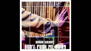 Don't Push Me Away - Ashon Galaxy (Original Song)