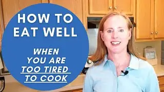 How to Eat Well when you are Too Tired to Cook