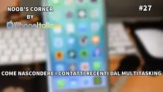Come nascondere i contatti recenti dalla barra del multitasking - Noob's Corner iPhoneItalia #27