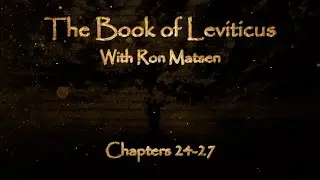The Book of Leviticus Chapters 24-27 - Biblical Overview with Ron Matsen