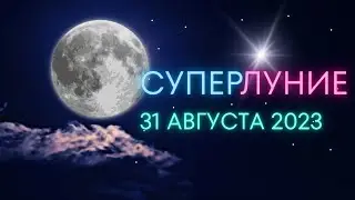 ПОЛНОЛУНИЕ 31 АВГУСТА 2023 года