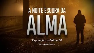 A NOITE ESCURA DA ALMA - Salmo 88