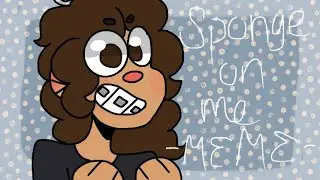 Sponge on me -MEME- (BDAY SPECIAL💙)