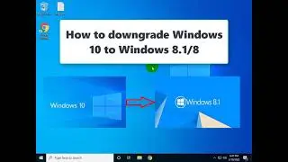 How to downgrade Windows 10 to Windows 8.1/8 for free