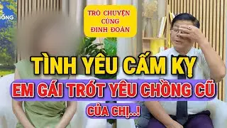 Tư Vấn Giấu Mặt Với Đinh Đoàn-Tình Yêu Cấm Kỵ: Em Gái Trót Yêu Chồng Cũ Của Chị Mình!