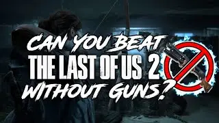 Can You Beat The Last Of Us 2 WITHOUT Guns?
