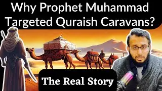 Why Prophet Muhammad ﷺ Targeted Quraish Caravans: The Real Story Behind Medina’s Defense
