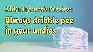 ABDL Hypnosis - Always Dribble In Your Pants Hypnosis
