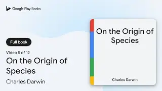 On the Origin of Species by Charles Darwin · Video 5 of 12