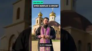 ЗАЧЕМ МОЛИТЬСЯ ЗА ВРАГОВ?