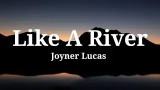 Joyner Lucas Like A River Ft. Elijah james lyrics