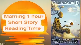 Morning 1 Hour Short Story Reading Time - Clarkesworld 203 - 9/8/23