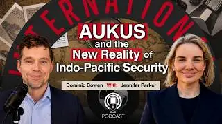 AUKUS and the New Reality of Indo-Pacific Security with Jennifer Parker