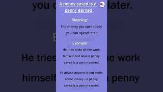 A penny saved is a penny earned (Idioms)