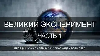 Великий эксперимент, часть 1  //  беседа Михаила Левина с Александром Бобылёвым