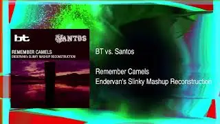 BT vs. Santos - Remember Camels (Endervan's Slinky Mashup Reconstruction) Vocals by Jan Johnston.